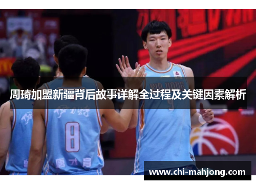 周琦加盟新疆背后故事详解全过程及关键因素解析 周琦加盟新疆背后故事详解全过程及关键因素解析