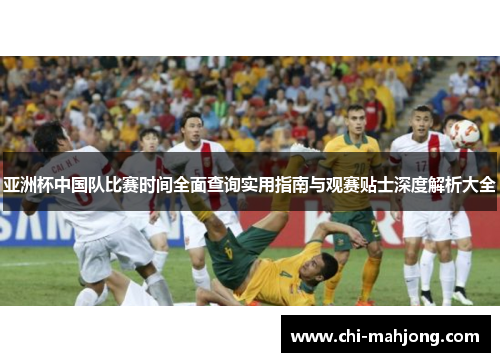 亚洲杯中国队比赛时间全面查询实用指南与观赛贴士深度解析大全