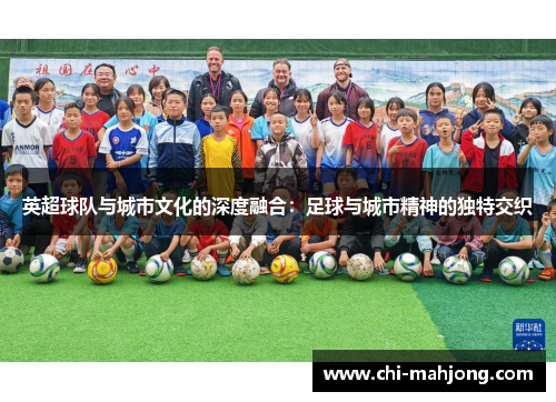 英超球队与城市文化的深度融合：足球与城市精神的独特交织