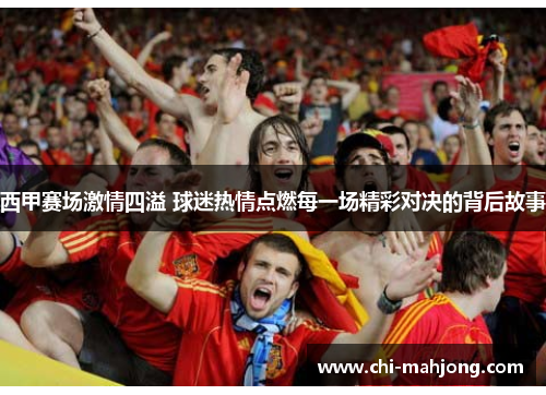 西甲赛场激情四溢 球迷热情点燃每一场精彩对决的背后故事 西甲赛场激情四溢 球迷热情点燃每一场精彩对决的背后故事