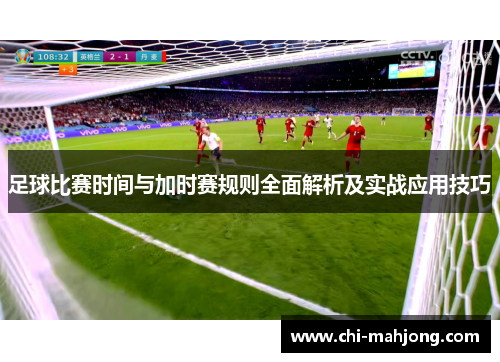 足球比赛时间与加时赛规则全面解析及实战应用技巧