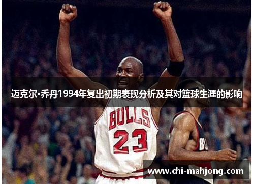 迈克尔·乔丹1994年复出初期表现分析及其对篮球生涯的影响