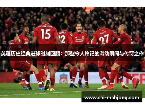 英超历史经典进球时刻回顾：那些令人铭记的激动瞬间与传奇之作