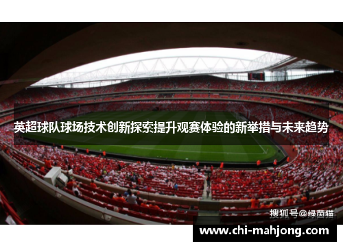 英超球队球场技术创新探索提升观赛体验的新举措与未来趋势