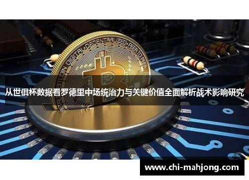 从世俱杯数据看罗德里中场统治力与关键价值全面解析战术影响研究