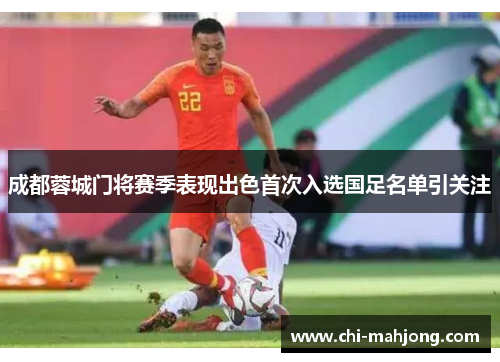 成都蓉城门将赛季表现出色首次入选国足名单引关注 成都蓉城门将赛季表现出色首次入选国足名单引关注