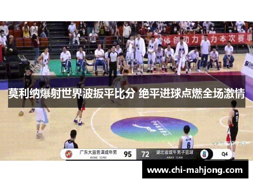 莫利纳爆射世界波扳平比分 绝平进球点燃全场激情 莫利纳爆射世界波扳平比分 绝平进球点燃全场激情