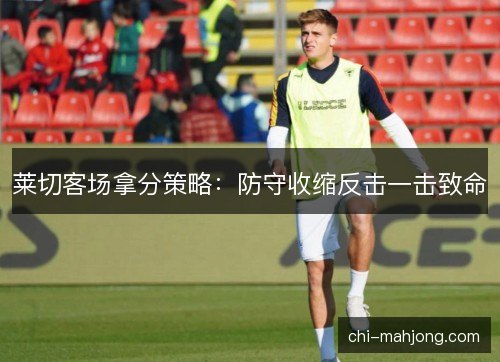 莱切客场拿分策略：防守收缩反击一击致命